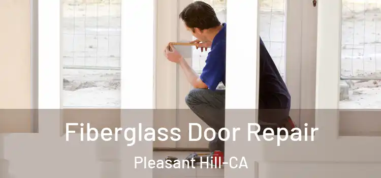 Fiberglass Door Repair Pleasant Hill-CA